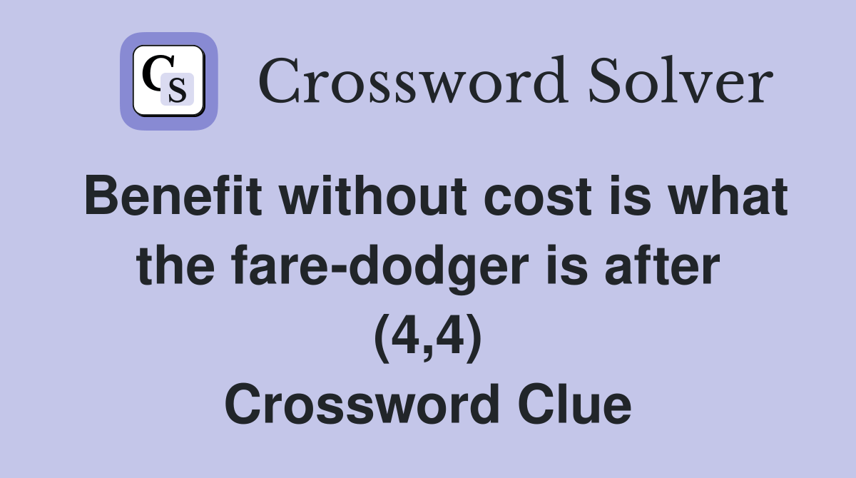 Benefit without cost is what the faredodger is after (4,4) Crossword